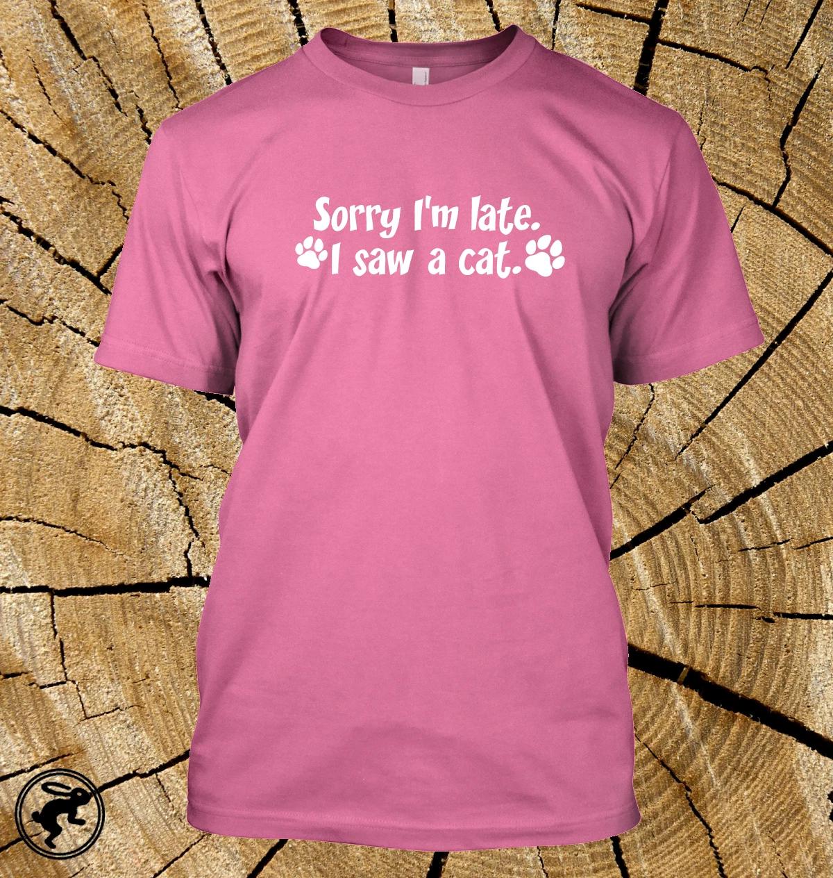 Sorry I m late. I saw a cat. T Shirt Funny Choose from 12 Shirt Colours M