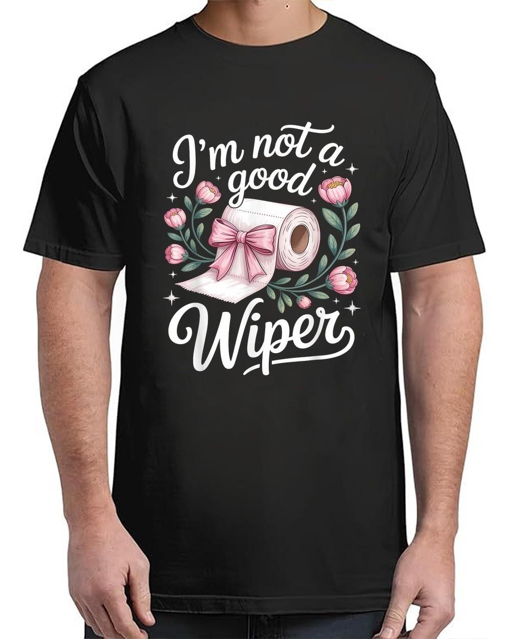 I m Not A Good Wiper Funny Adult Humor T-Shirt Hype Fit for Adults S-4XL XXXXL