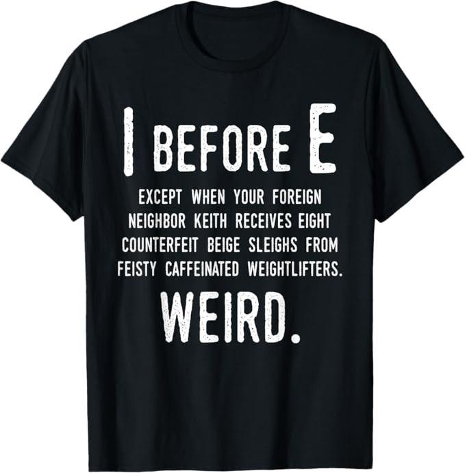 

I Before E Funny English Grammar Exceptions To The Rule T-Shirt L