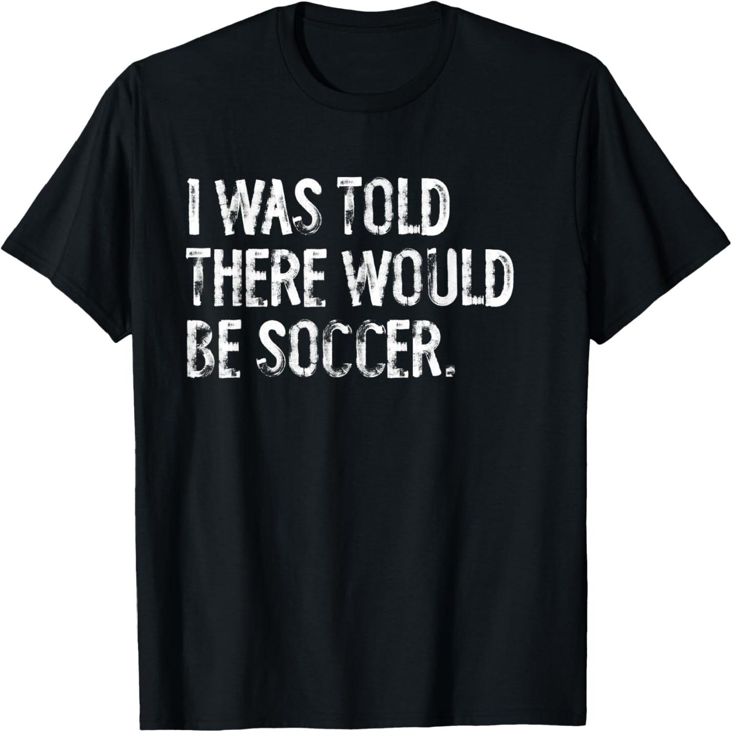 I Was Told There Would Be Soccer T-Shirt S