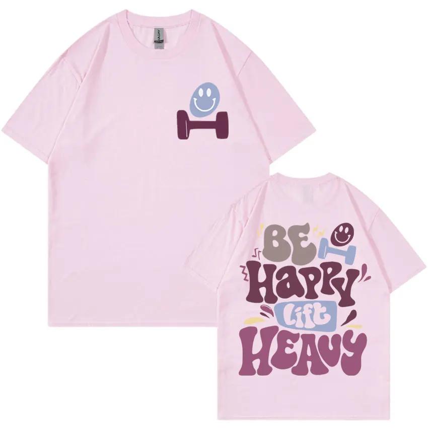 Be Happy Lift Heavy Funny Weightlifting Gym T Shirts Men Women Vintage Hip Hop Oversized Tshirt Casual Cotton Short Sleeve Tees