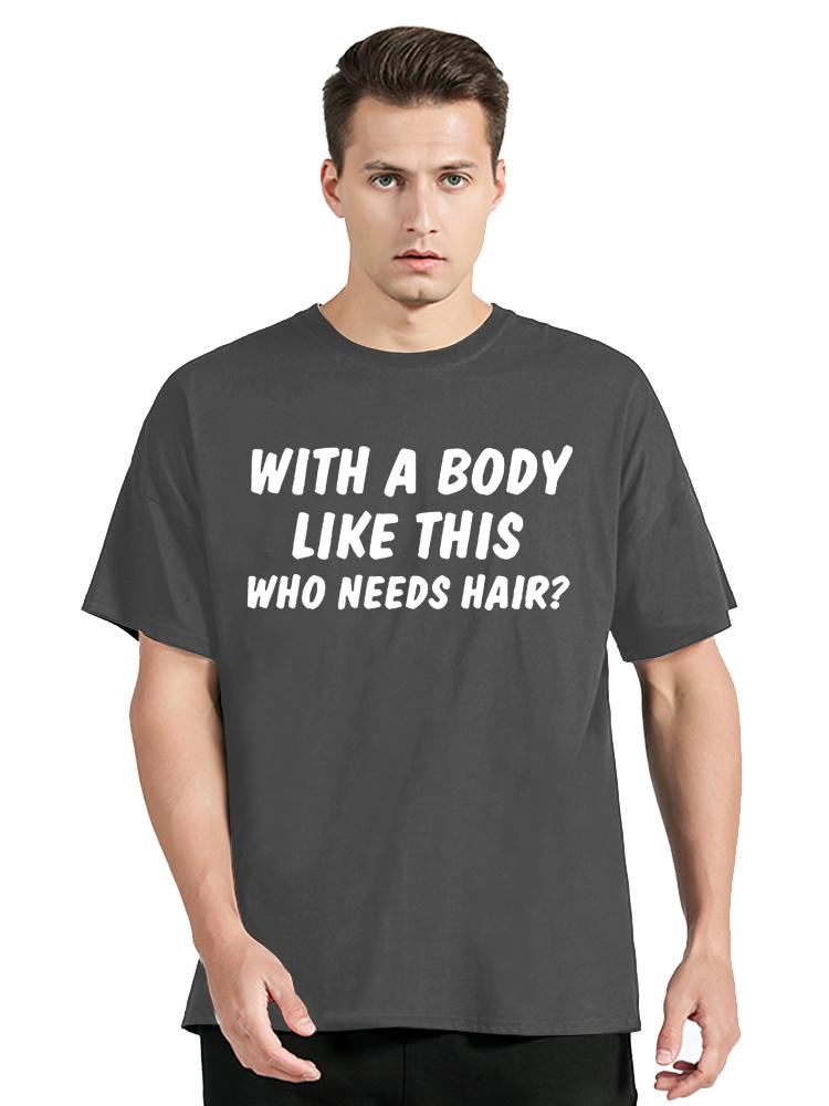With A Body Like This Who Needs Hair Bald Leisure TShirt Fashion Unisex Tops Tees Summer Streetwear Ocollar Cotton T Shirt