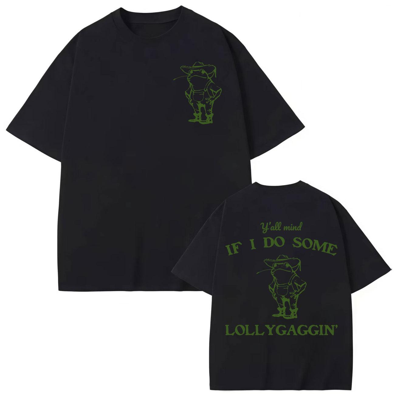 

Y all Mind If I Do Some Lollygagging T-shirt High Quality Fashion Oversized T-shirts Men Women Clothing Cotton T Shirt 2XL