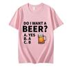 Do I Want A Beer Male T-Shirt High Quality T Shirts Summer Oversized Short Sleeve Clothes Brink Beer Streetwear Fashion Tops