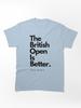 British Open The British Open is Better Classic Unisex T-Shirt