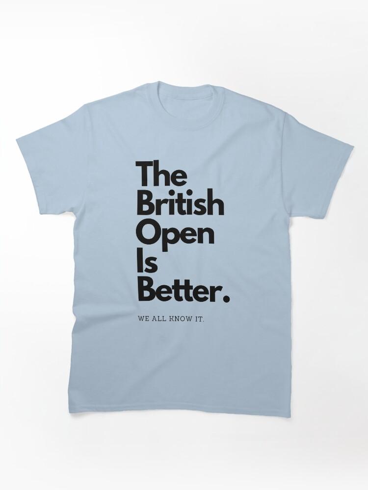 British Open The British Open is Better Classic Unisex T-Shirt