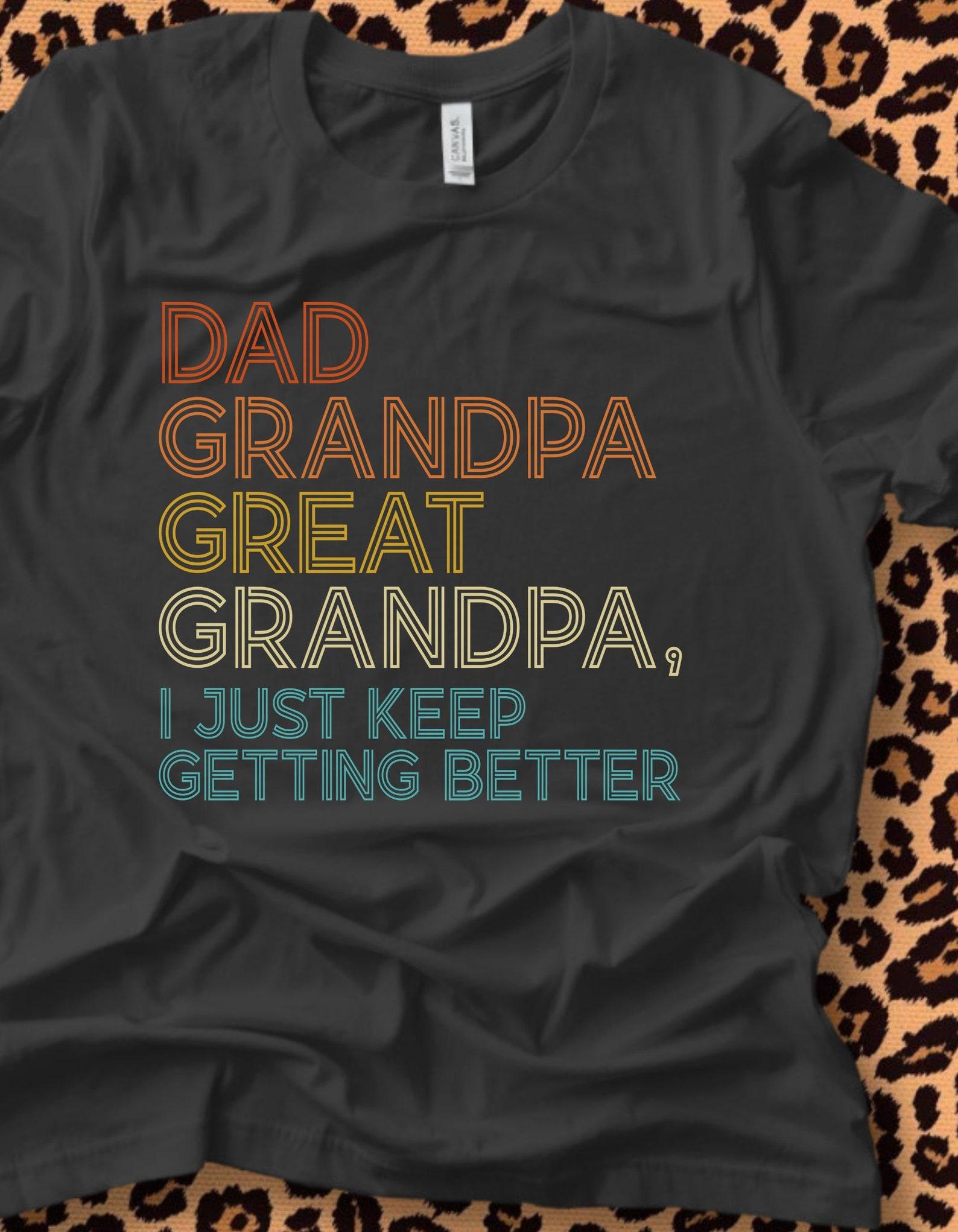 Dad Grandpa Great Grandpa tshirt, fathers day shirt, dads day, getting better XL