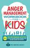 The Anger Management Workbook for Kids - 50+ Fun and Engaging Activities To Help Children Regain Control and Become Calmer and Happier Book