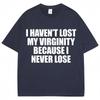 Humor Joke Unisex Unisex Novelty TShirts I Havent Lost My Virginity Because I Never Lose Funny T Shirt Loose Casual TShirt Unisex