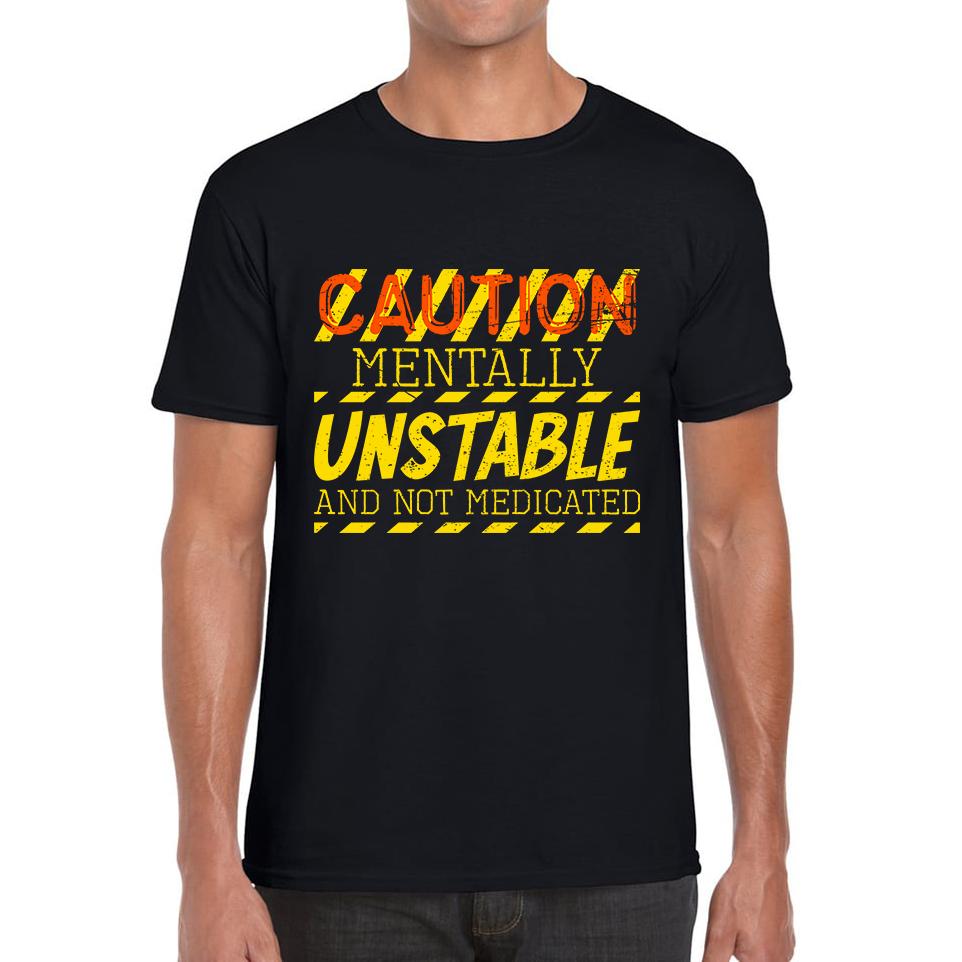 Caution Mentally Unstable And Not Medicated Funny Rude Saying Humorous Mens Tee Top XL