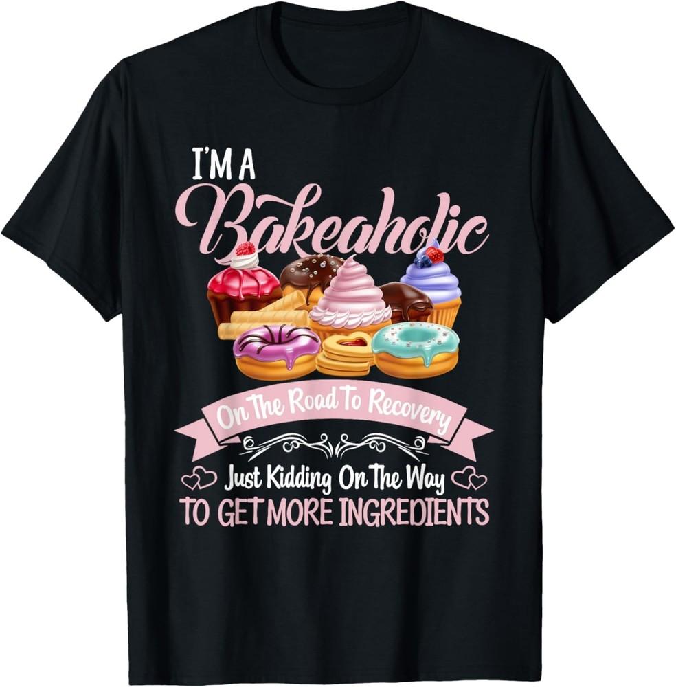 

I m a Bakeaholic Funny Baking Baker Cupcake Cooking Gift Unisex T-Shirt L