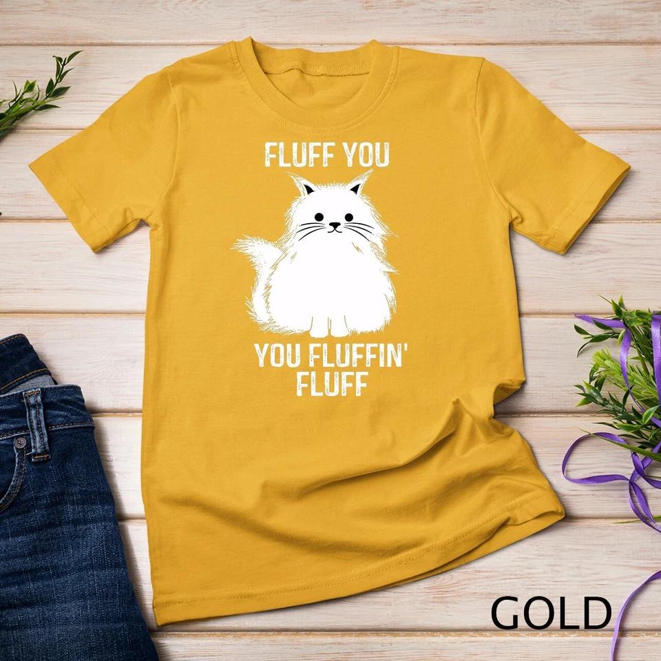Fluff You - You Fluffin Fluff Funny Cat Lover Gifts Kitten Unisex T-shirt 2 3XL