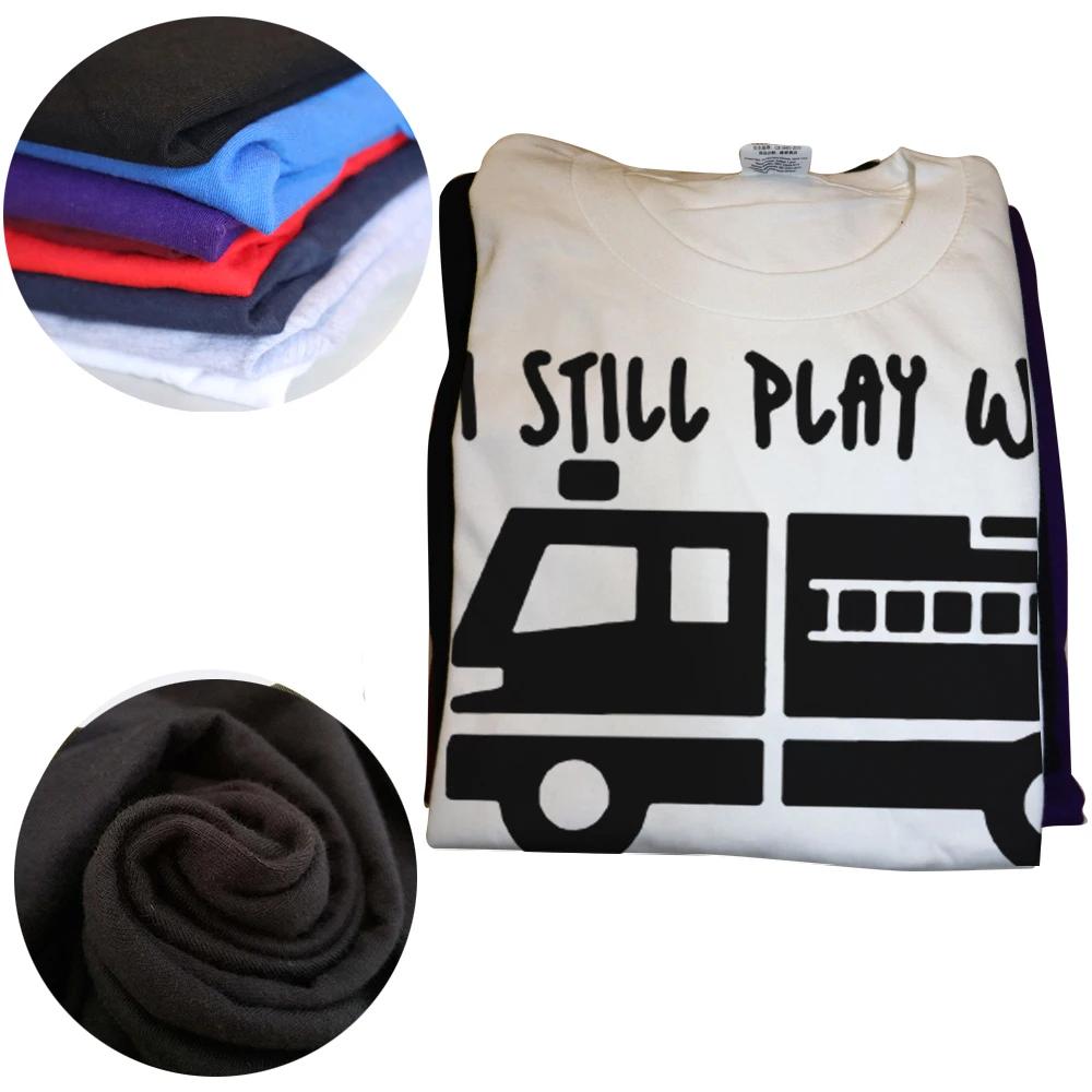 Novelty Fireman Firefighter I Still Play with Firetrucks T Shirts Graphic Cotton Streetwear Short Sleeve Summer T-shirt Unisex