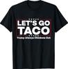 Funny Trump Taco Joke Anti Trump Protest Tee T-Shirt