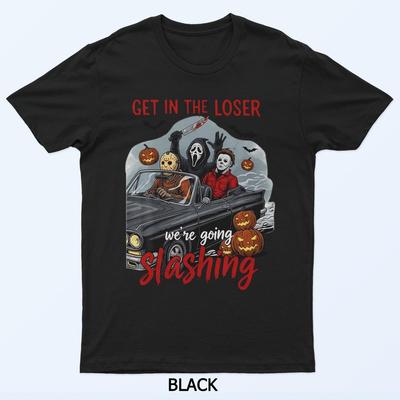 Get In Loser We'Re Going Slashing Horror Halloween Character T-Shirt