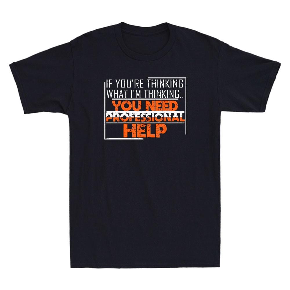If You Don t Thinking What You Need Professional Help Funny Quote Men s T-Shirt L