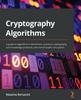 Kniha Cryptography Algorithms : A Guide To Algorithms In Blockchain, Quantum Cryptography, Zero-knowledge Protocols, and Homomorphic Encryption