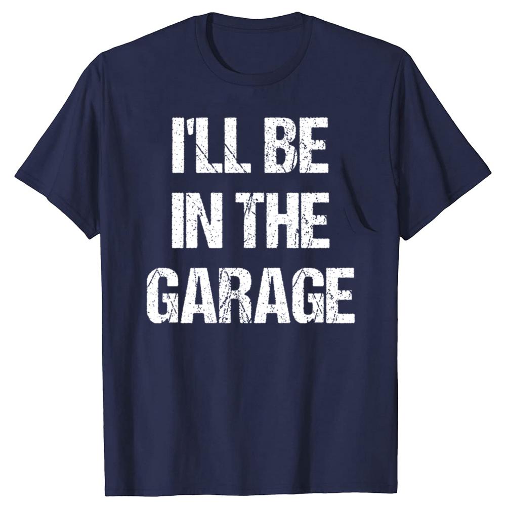 Funny Ill Be in The Garage Graphic T Shirts Men Women Pure Cotton Humor Streetwear Tee Shirt Short Sleeve Mechanic Clothing