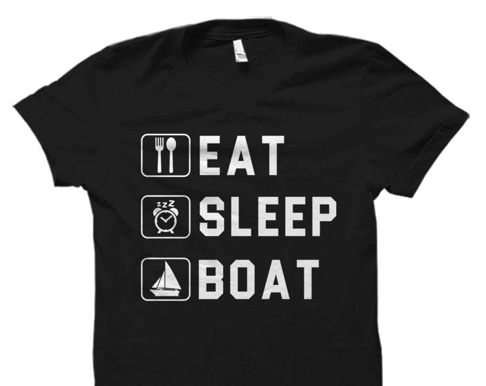 Eat Sleep Boat Shirt. Boating Shirt. Boating Gift. Boat Gift. Captain Gift. Captain Shirt. Sailing Shirt. Sailing Gift. Sailor Gift #OS1779 4XL
