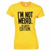 Im Not Weird Im Limited Edition Ladies Skinny Fit TShirt