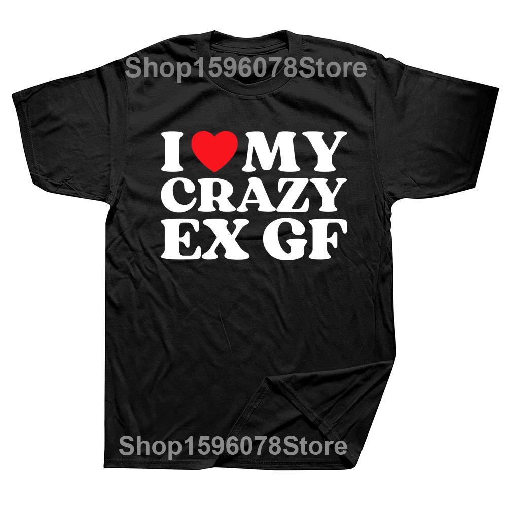 I Love My Crazy Ex GF Red Heart My Ex Girlfriend T Shirts Graphic Cotton Streetwear Short Sleeve Birthday Gifts Summer T-shirt