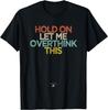 Funny Hold On Let Me Overthink This Saying Novelty Gift T-Shirt