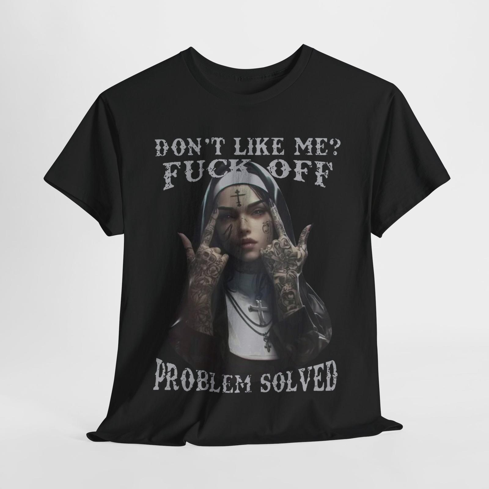 Funny Men s T-Shirt: Don t Like Me Problem Solved Sarcastic Nun Tattoo Design Unisex T-Shirt XXXL