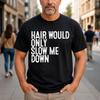 Hair Would Only Slow Me Down Bald Joke T-Shirt