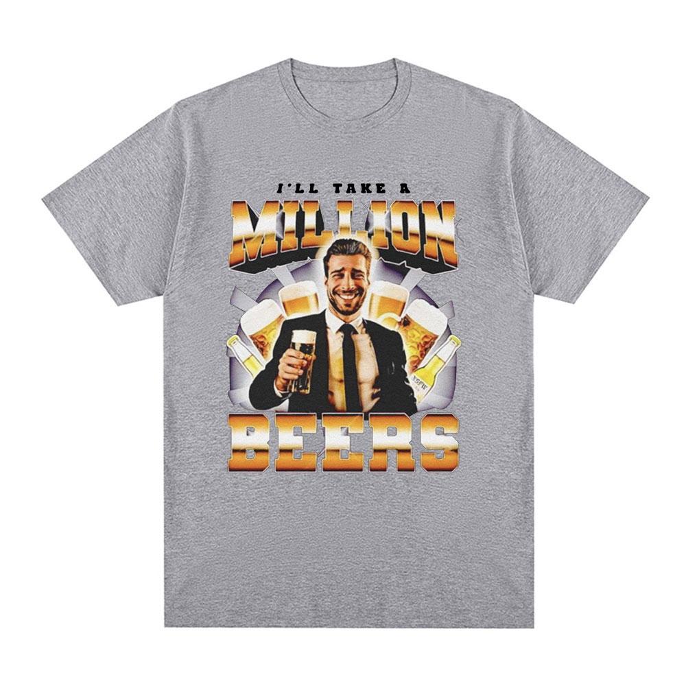 Funny I Ll Take A Million Beers T Shirt Men Women Clothing Fashion Hip Hop T-shirt Casual Cotton Short Sleeve Oversized T-shirts