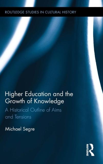 The Higher Education and the Growth of Knowledge : A Historical Outline of Aims and Tensions Book