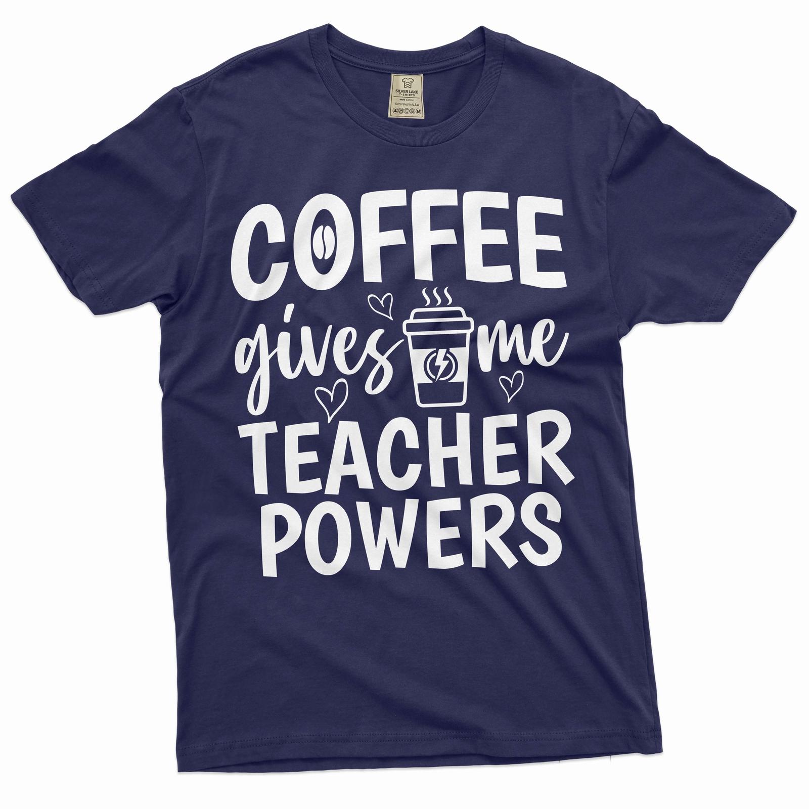 Coffee gives me teacher powers funny T-Shirt Mens Womens Tees Top Teacher Coffee Funny Tee Shirts 2XL