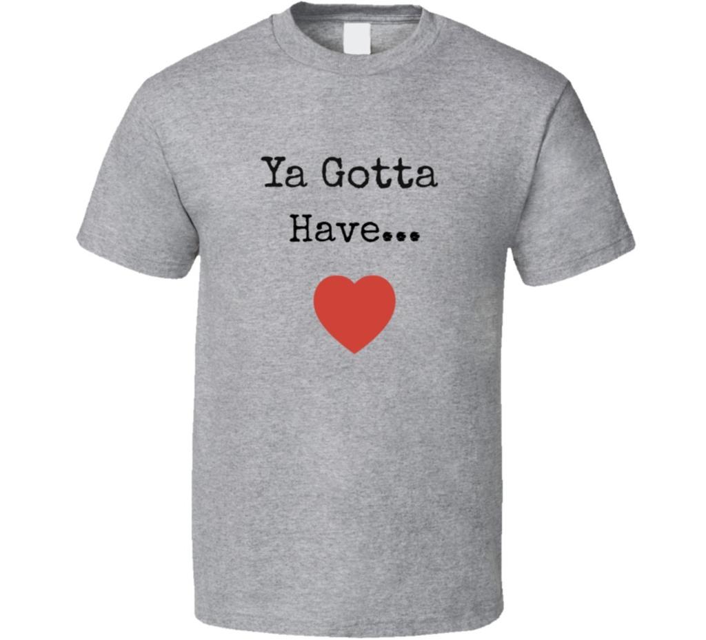 Ya Gotta Have Heart T-Shirt Unisex Novelty Motivation Inspire TShirt Clothing