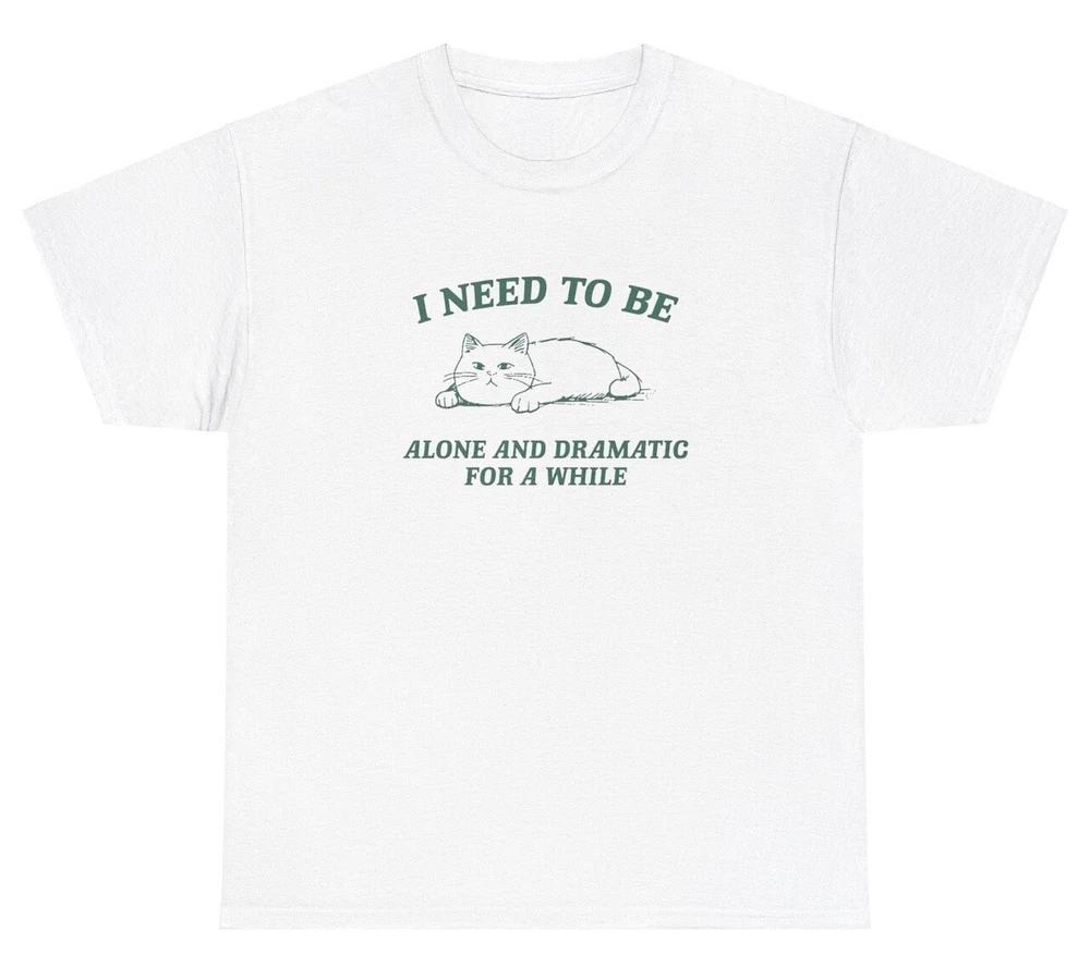 I Need To Be Alone And Dramatic T Shirt Funny Sarcastic Cat Lover Gift Tee S