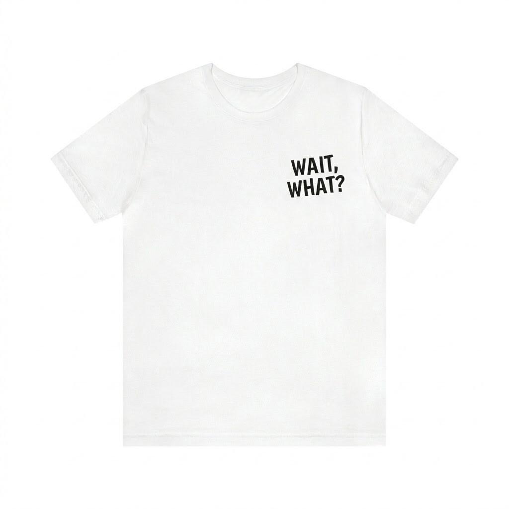 Wait What Funny Sarcastic Quote T-Shirt Unisex Adult Graphic Tee Cotton Shirt S