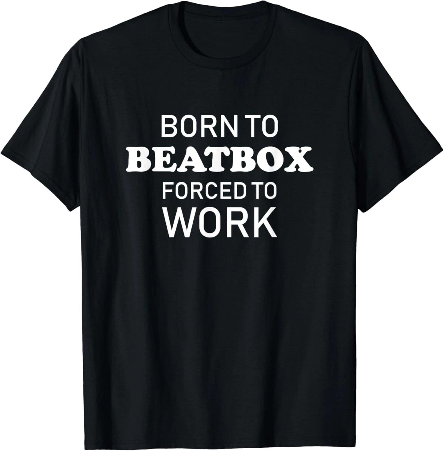 Born To Beatbox Forced To Work Funny Beatboxing Gift Unisex T-Shirt 2XL