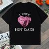 I Love Hot Dads Graphic Tshirt Unisex Women Cotton Oversized Hip Hop T Shirt Streetwear Short Sleeve Tshirts Summer Unisex Tops