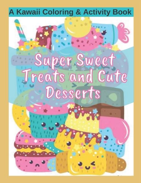 The Super Sweet Treats and Cute Desserts A Kawaii Coloring and Activity Book : Coloring, Drawing, Word Search, Dot To Dot Activities - Fun for All Ages! Book