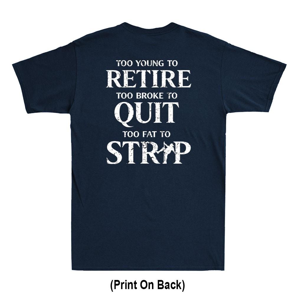 Too Young To Retire Too Fat To Strip Funny Saying Print On Back Unisexs Tshirt