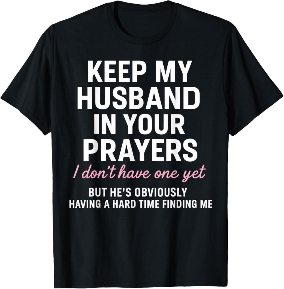 Keep My Husband in Your Prayers I Don t Have One Yet But T-Shirt M