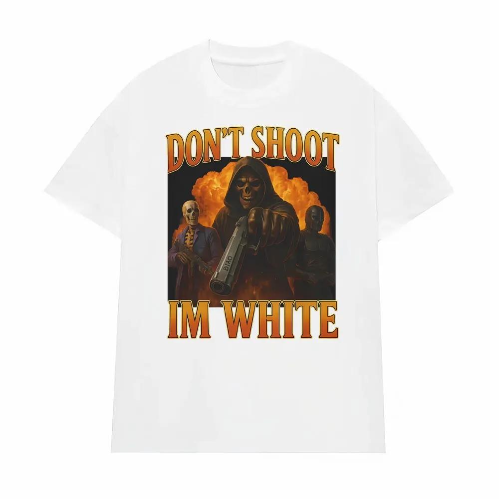 Dont Shoot Im White Funny Meme T Shirt Men Women Trendy Trend Vintage Street Graphic Tshirts Casual Humor 100 Cotton Tshirt