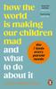 The How the World Is Making Our Children Mad and What To Do About It Book