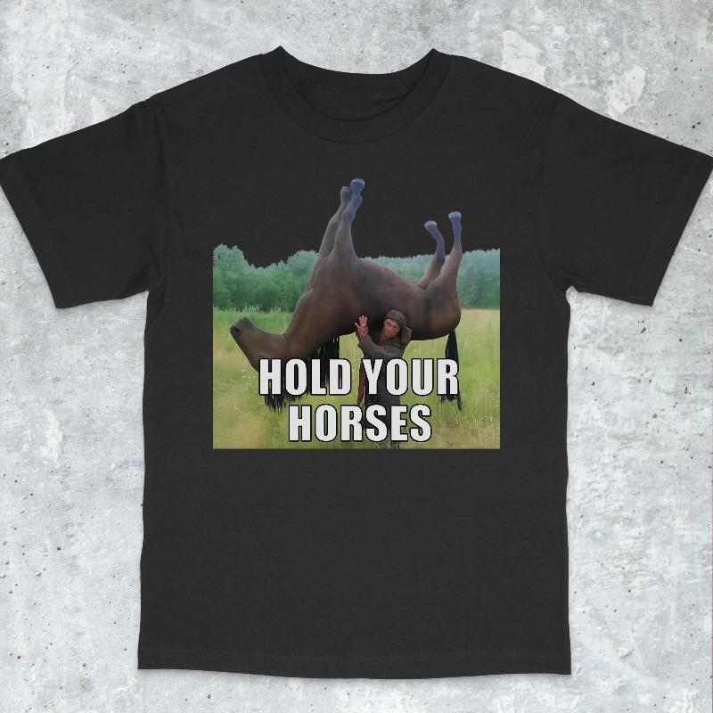 

Hold Your Horses Funny Shirt Funny meme shirt Funny meme shirt Ironic shirt stupid shirt viral funny shirts 3XL