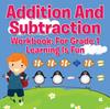 The Addition And Subtraction Workbook : For Grade 1 - Learning Is Fun Book
