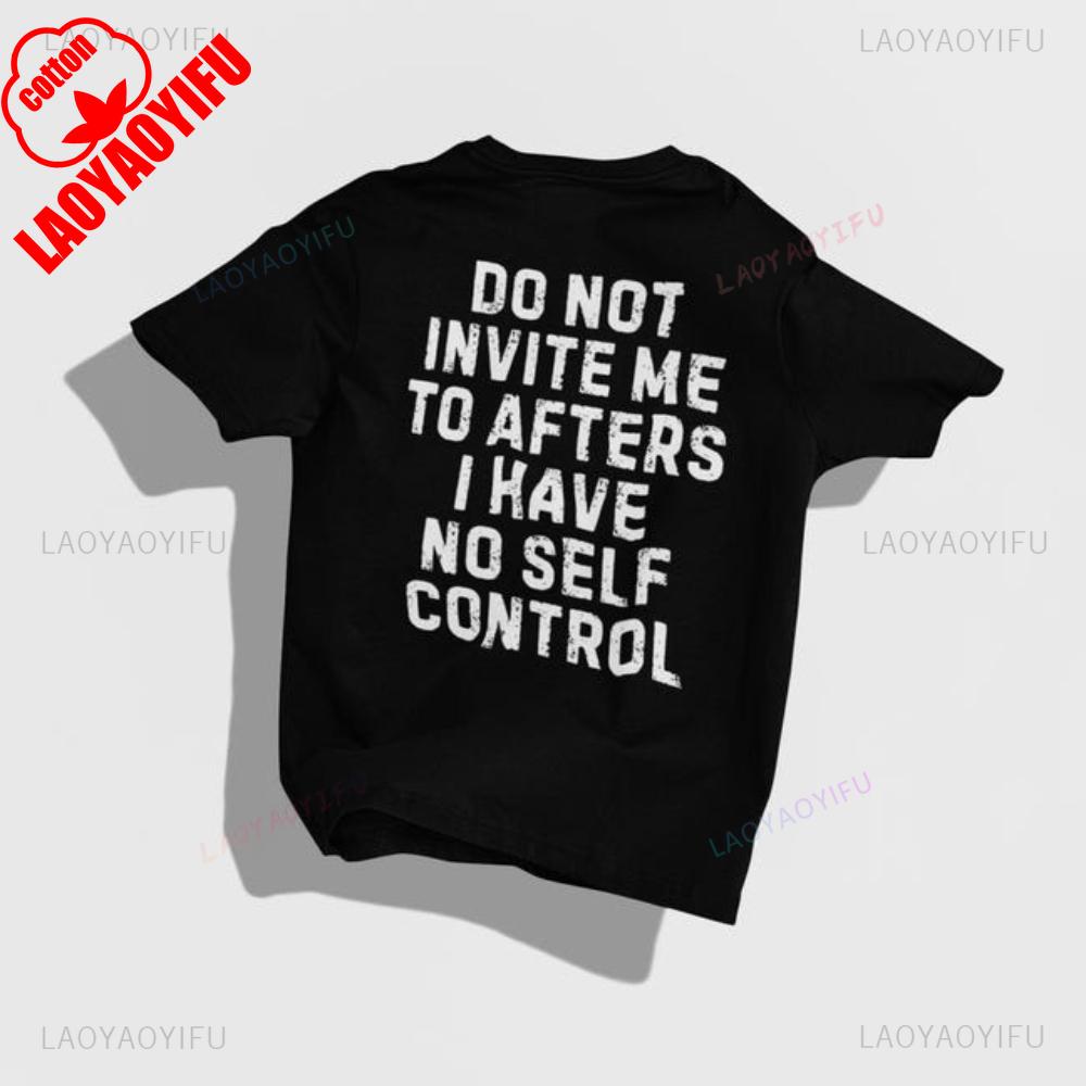

Do Not Invite Me To Afters I Have Self Control Funny Party Rave EDM Outfit Gift Graphic T Shirts Woman Man Summer Cotton Tee M