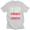 Funny Gaslighting Is Not Real Youre Just Crazy T Shirt Men Short Sleeve 100 Cotton Tshirt Leisure Tee Tops Fashion Tshirt
