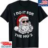 Christmas I Do It For The Hos Santa Claus Funny Xmas TShirt Santa TShirt Gift Unisex T-Shirt