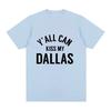 Yall Can Kiss My Dallas Tee Haaland Merch Fashion T Shirts High Quality Cotton Oneck Short Sleeve Unisex Ins YK Streetwear