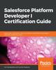 Buch Salesforce Platform Developer I Certification Guide : Expert Tips, Techniques, and Mock Tests for the Platform Developer I (DEV501) Certification Exam