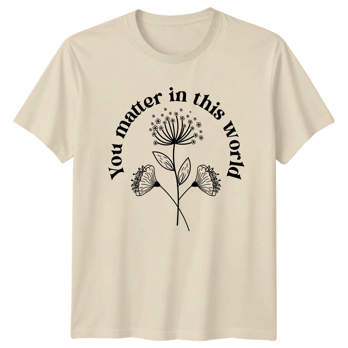 You Matter In This World Floral Graphic Nature T-Shirt XXXXL