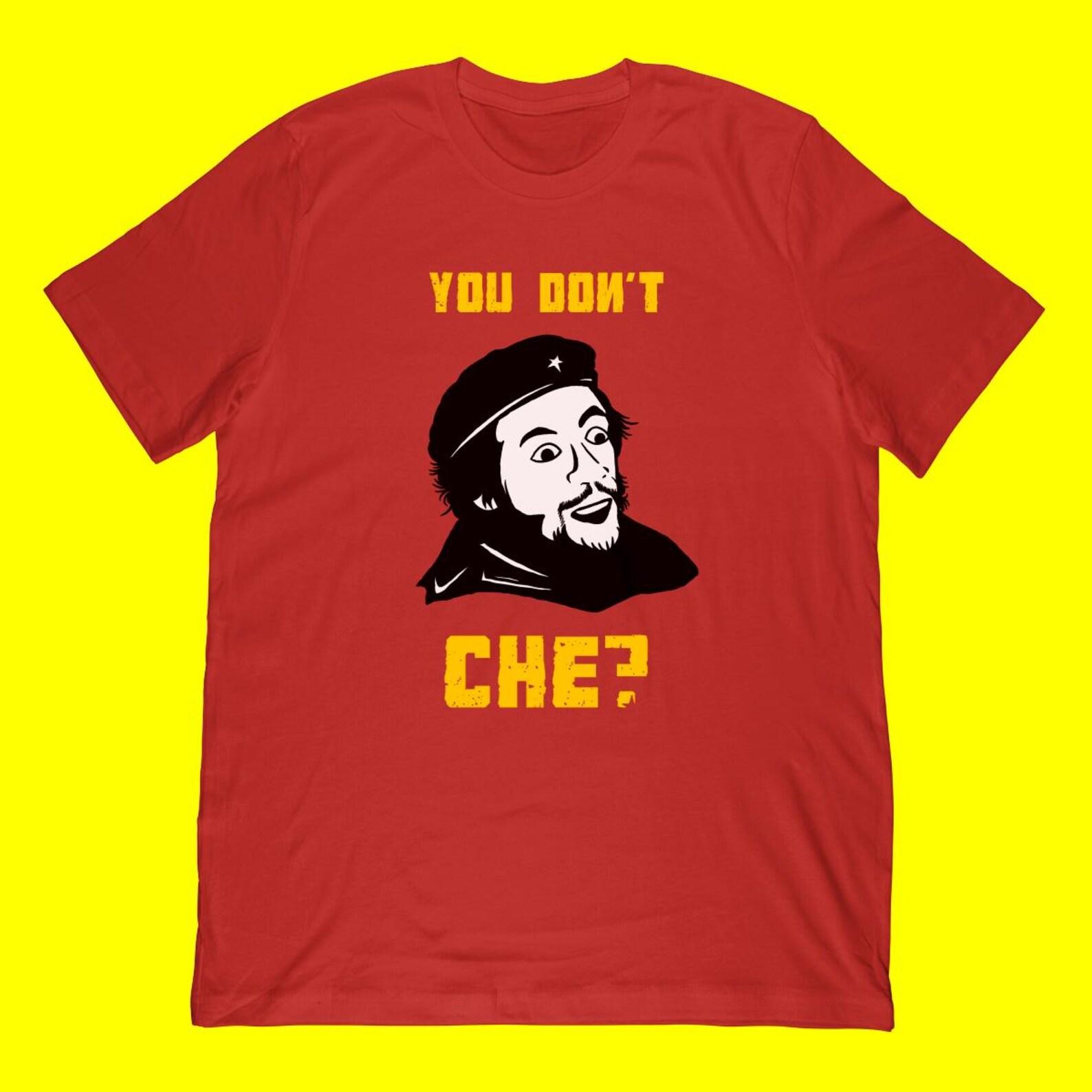 You Don t Che? T-Shirt | Funny Che Guevara Meme Apparel XL